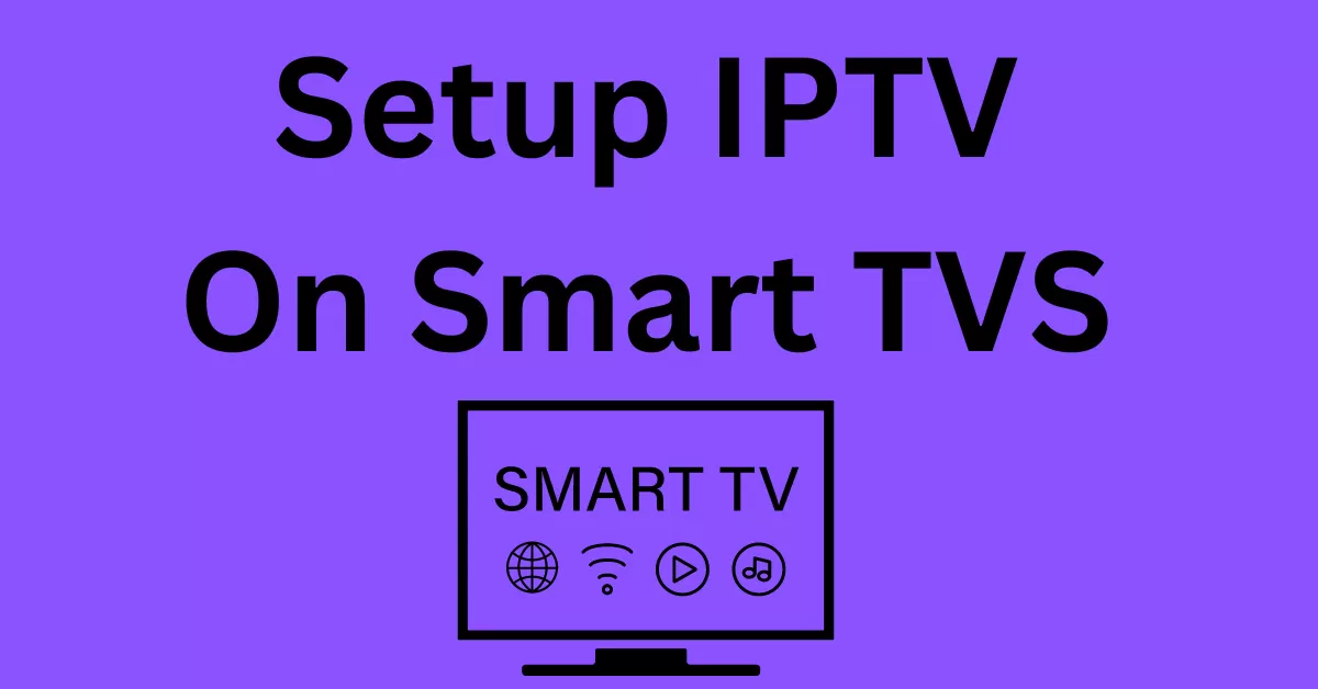 Detailed guide on How to Set Up IPTV on Smart TV