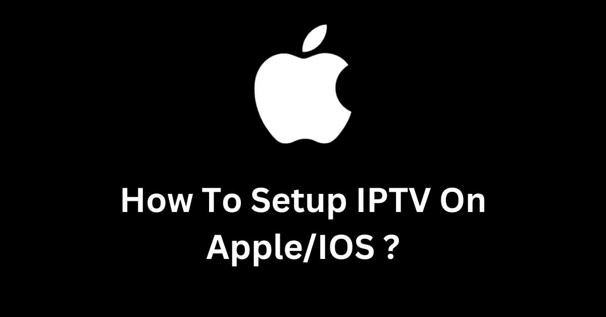 How to Setup IPTV on iOS: A Step-by-Step Guide