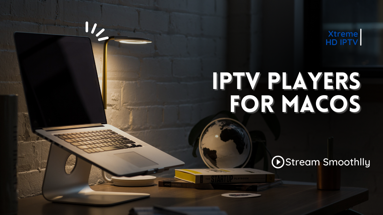 A complete guide on best IPTV Players for Mac (Tested)